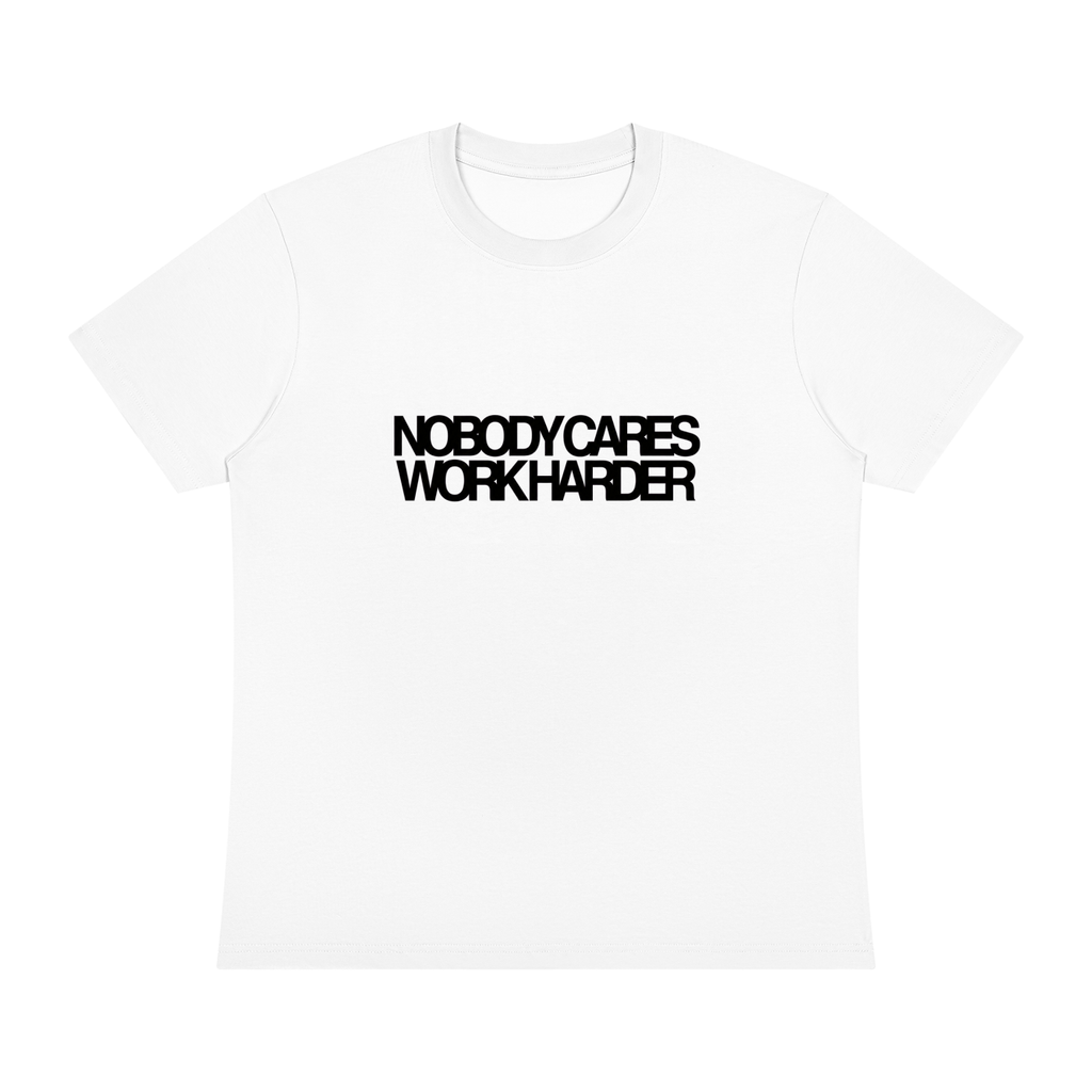 NOBODY CARES, WORK HARDER.