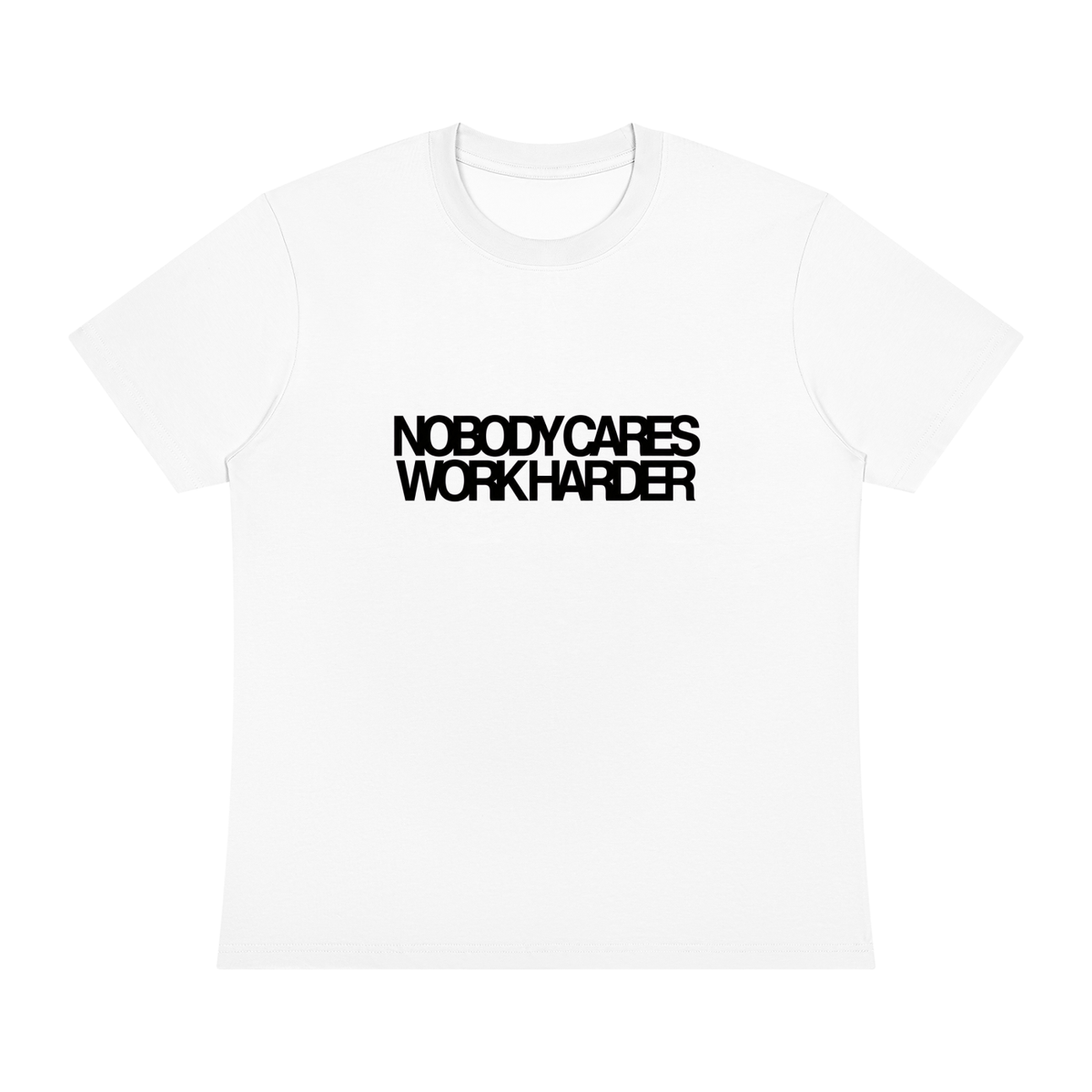 NOBODY CARES, WORK HARDER.